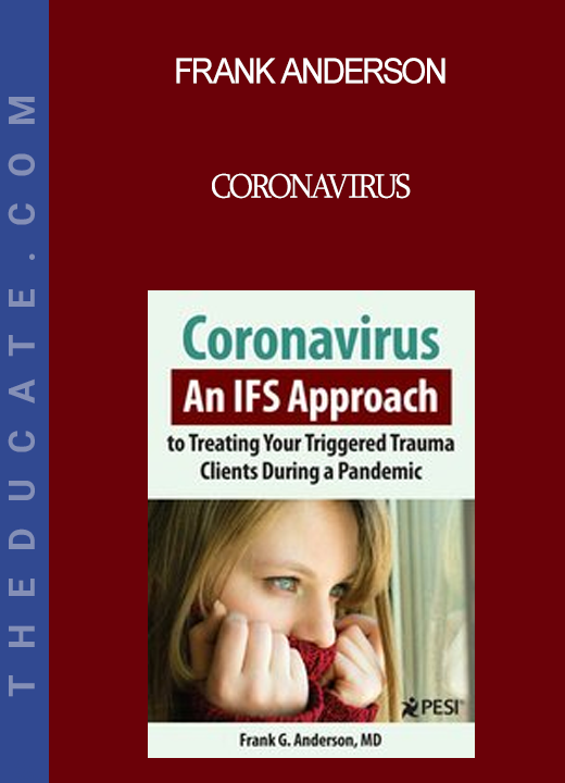 Frank Anderson - Coronavirus: An IFS Approach to Treating Your Triggered Trauma Clients During a Pandemic