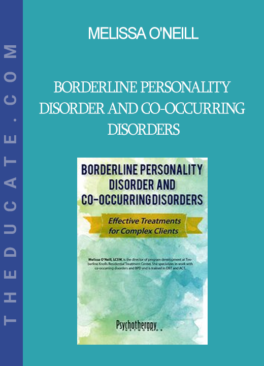 Melissa O'Neill - Borderline Personality Disorder and Co-Occurring Disorders: Effective Treatments for Complex Clients