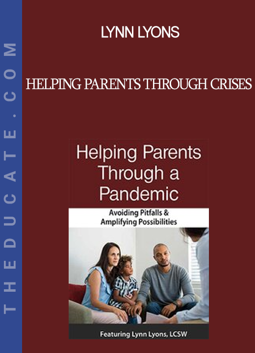 Lynn Lyons - Helping Parents Through Crises: Avoiding Pitfalls & Amplifying Opportunities