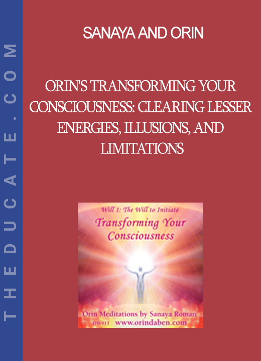 Sanaya and Orin - Orin's Transforming Your Consciousness: Clearing Lesser Energies Illusions and Limitations