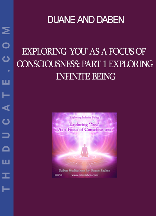 Duane and DaBen - Exploring 'You' as a Focus of Consciousness: Part 1 Exploring Infinite Being