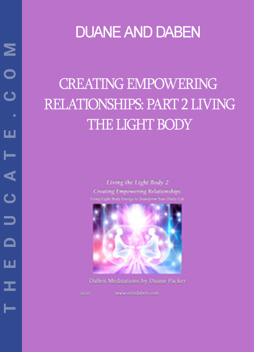 Duane and DaBen - Creating Empowering Relationships: Part 2 Living the Light Body