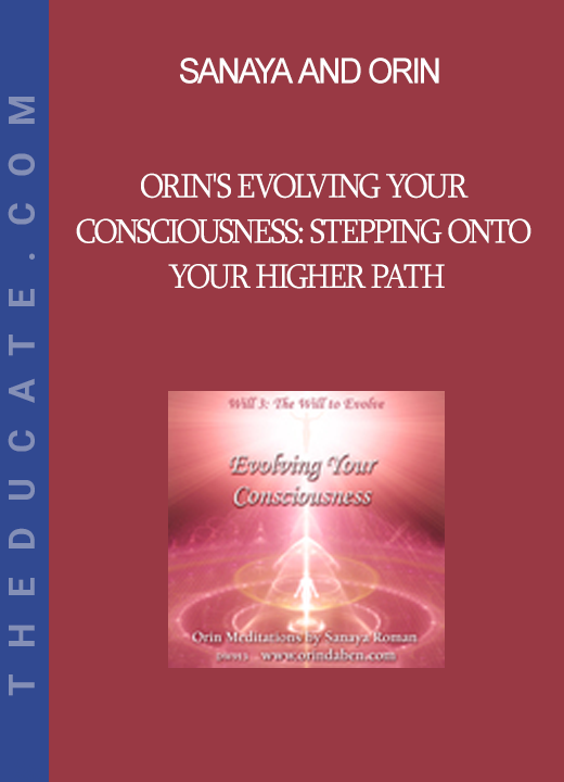 Sanaya and Orin - Orin's Evolving Your Consciousness: Stepping onto Your Higher Path