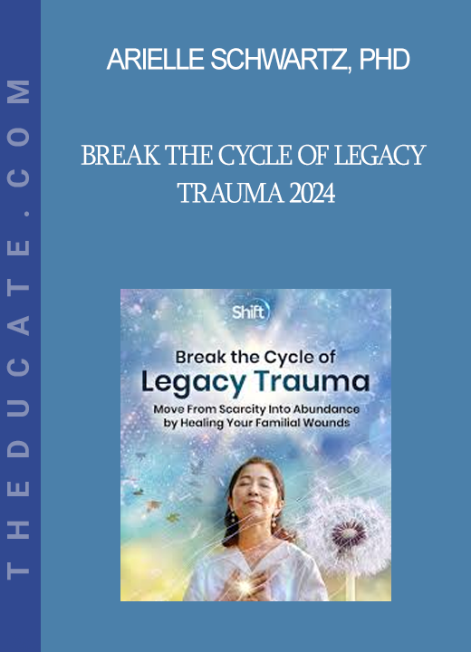 Arielle Schwartz PhD - Break the Cycle of Legacy Trauma 2024