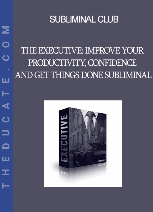 Subliminal Club - The Executive: Improve Your Productivity Confidence and Get Things Done Subliminal