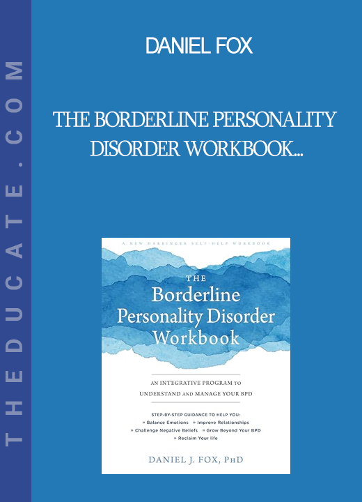 Daniel Fox - The Borderline Personality Disorder Workbook: An Integrative Program to Understand and Manage Your BPD (A New Harbinger Self-Help Workbook)