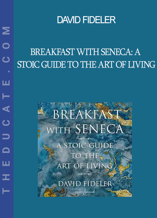 David Fideler - Breakfast with Seneca: A Stoic Guide to the Art of Living