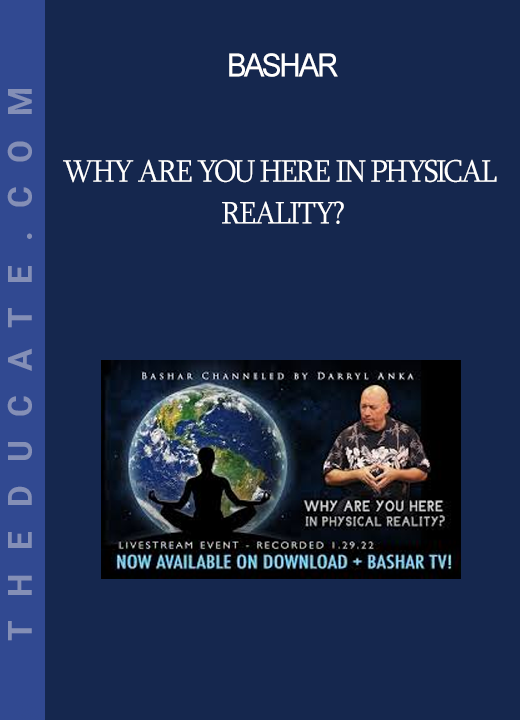 Bashar - Why Are You Here in Physical Reality?