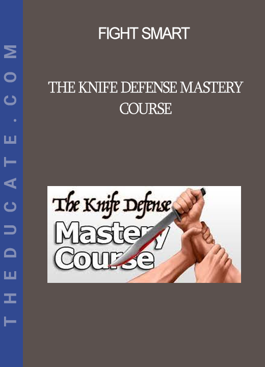 Fight Smart - The Knife Defense Mastery Course