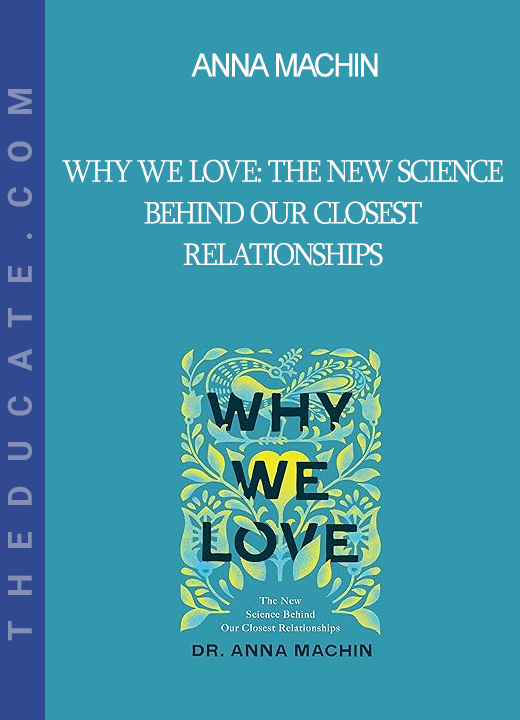 Anna Machin - Why We Love: The New Science Behind Our Closest Relationships