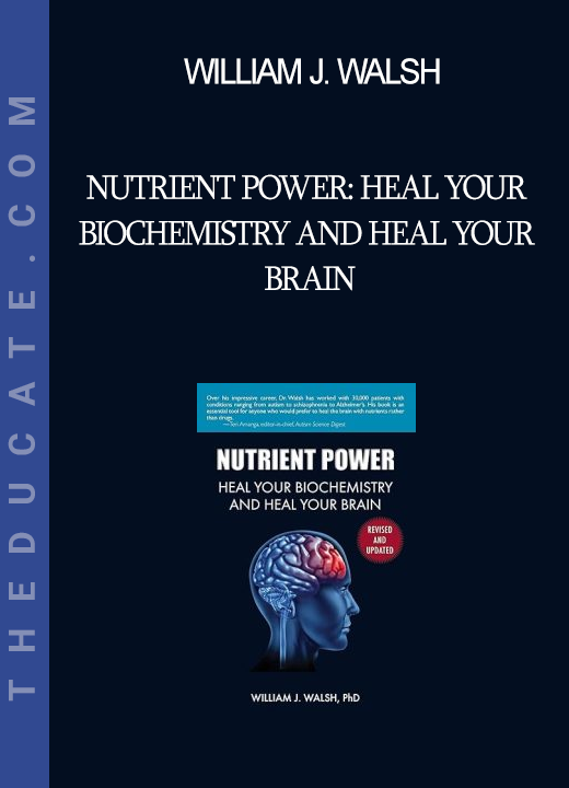 William J. Walsh - Nutrient Power: Heal Your Biochemistry and Heal Your Brain