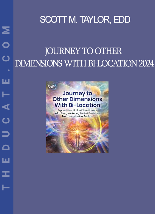 Scott M. Taylor, EdD - Journey to Other Dimensions With Bi-Location 2024