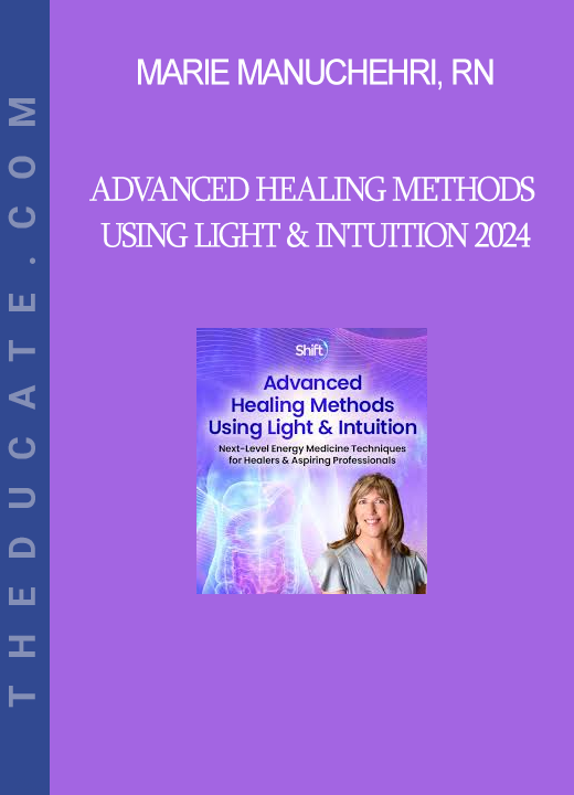 Marie Manuchehri, RN - Advanced Healing Methods Using Light & Intuition 2024