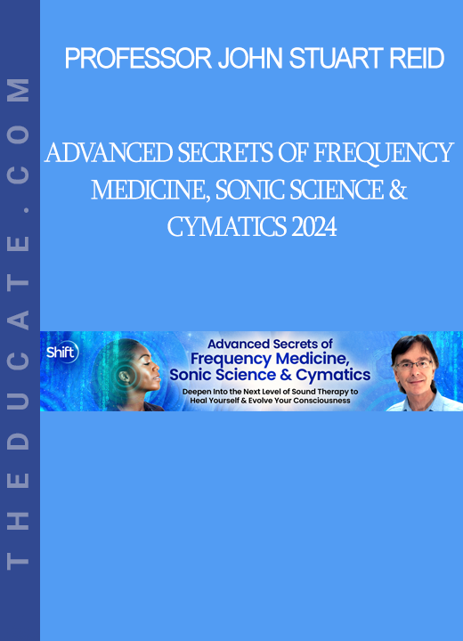 Professor John Stuart Reid - Advanced Secrets of Frequency Medicine, Sonic Science & Cymatics 2024